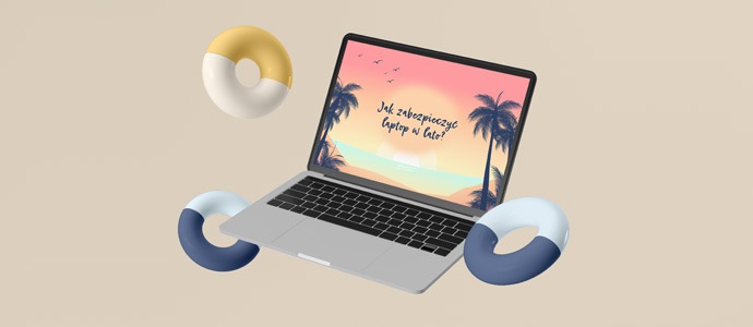 4 sposoby na zabezpieczenie laptopa na wakacjach